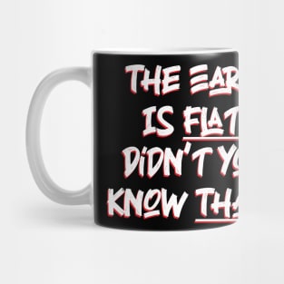 The Earth is Flat. Didn’t you know That? Mug